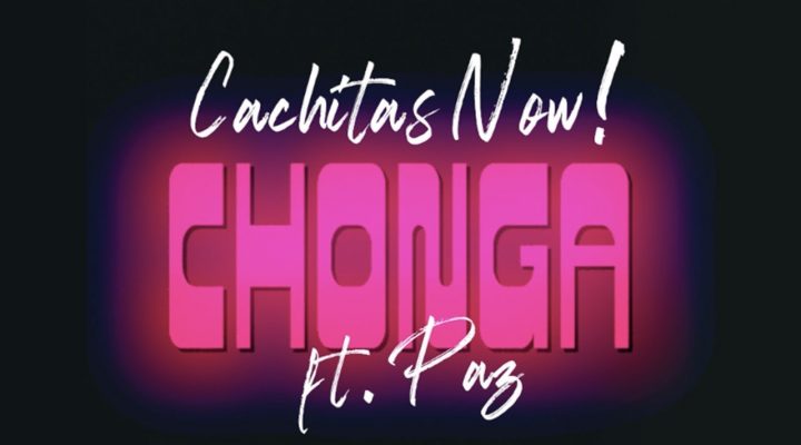 CACHITAS NOW! feat. Paz – Chonga [VIDEOCLIP OFICIAL]